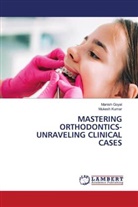 Manish Goyal, Mukesh Kumar - MASTERING ORTHODONTICS- UNRAVELING CLINICAL CASES