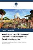 Timco Mucunski - Vom Forum zum Sitzungssaal: Die römischen Wurzeln des Gesellschaftsrechts