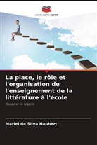 Mariel da Silva Haubert - La place, le rôle et l'organisation de l'enseignement de la littérature à l'école