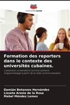 Lissete Arzola de la Rosa, Damián Betanzos Hernández, Mabel Méndez Lemes - Formation des reporters dans le contexte des universités cubaines.