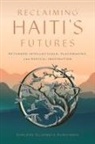 Darlene Elizabeth Dubuisson, Darlène Elizabeth Dubuisson, DarlFne Elizabeth Dubuisson - Reclaiming Haiti''s Futures