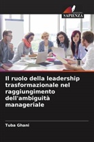 Tuba Ghani - Il ruolo della leadership trasformazionale nel raggiungimento dell'ambiguità manageriale