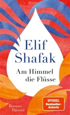 Elif Shafak - Am Himmel die Flüsse