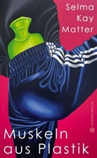 Kay Matter, Selma Kay Matter - Muskeln aus Plastik