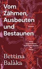Bettina Balàka - Vom Zähmen, Ausbeuten und Bestaunen