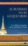 Steve Hagen - El budismo no es lo que crees : la verdadera naturaleza de las enseñanzas de Buda