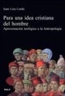Juan Luis Lorda Iñarra - Para una idea cristiana del hombre : aproximación teológica a la antropología