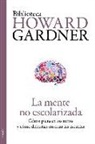 Howard Gardner - La mente no escolarizada : cómo piensan los niños y cómo deberían enseñar las escuelas