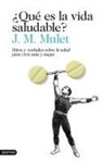 J. M. Mulet - ¿Qué es la vida saludable? : mitos y verdades sobre la salud para vivir más y mejor