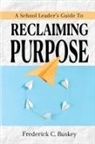 Frederick C Buskey - A School Leader's Guide to Reclaiming Purpose
