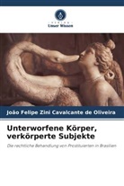 João Felipe Zini Cavalcante de Oliveira - Unterworfene Körper, verkörperte Subjekte