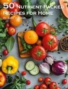 Kelly Johnson - 50 Nutrient-Packed Recipes for Home