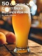 Kelly Johnson - 50 Cooking with Craft Beer Recipes for Home