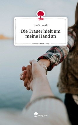 Ute Schmidt, Ute Schmidt-Waldner - Die Trauer hielt um meine Hand an. Life is a Story - story.one