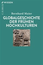 Bernhard Maier - Globalgeschichte der frühen Hochkulturen