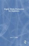 Julia V. Griffey - Digital Media Production for Beginners
