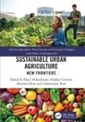 Kheir Govind Al-Kodmany, Kheir Al-Kodmany, Madhav Govind, Sharmin Khan, Khan Sharmin, Chittaranjan Kole... - Sustainable Urban Agriculture