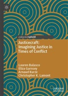 Lauren Balasco, Eliza Garnsey, Arnaud Kurze, Arnaud et al Kurze, Christopher K. Lamont - Justicecraft: Imagining Justice in Times of Conflict