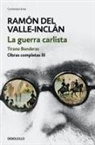 Ramón Del Valle-Inclán - Obras completas Valle-Inclán 3. La guerra carlista : Tirano Banderas