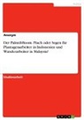 Anonymous - Der Palmöl-Boom. Fluch oder Segen für Plantagenarbeiter in Indonesien und Wanderarbeiter in Malaysia?