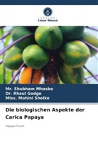 Dr Rhaul Godge, Dr. Rhaul Godge, Rhaul Godge, Mr Shubham Mhaske, Mr. Shubham Mhaske, Shubham Mhaske... - Die biologischen Aspekte der Carica Papaya