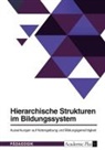 Anonymous - Hierarchische Strukturen im Bildungssystem. Auswirkungen auf Notengebung und Bildungsgerechtigkeit