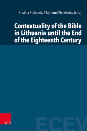Piotr Burgonski, Rajmund Pietkiewicz, Rajmund Pietkiewicz (Dr.),  Pietkiewicz (Dr.) et al,  Rutk, Kristina Rutkovska... - Contextuality of the Bible in Lithuania until the End of the Eighteenth Century
