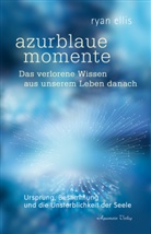 Ryan Ellis - azurblaue momente - Das verlorene Wissen aus unserem Leben danach