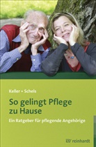 Claudia Keller, Karin Schels - So gelingt Pflege zu Hause