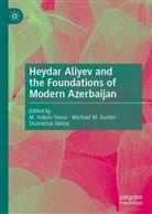 Shamkhal Abilov, Michael M. Gunter, Michael M Gunter, Hakan Yavuz, M. Hakan Yavuz - Heydar Aliyev and the Foundations of Modern Azerbaijan
