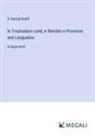 S. Baring-Gould - In Troubadour-Land; A Ramble in Provence and Languedoc
