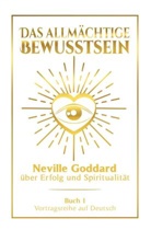 Neville Goddard - Das allmächtige Bewusstsein: Neville Goddard über Erfolg und Spiritualität - Buch 1 - Vortragsreihe auf Deutsch