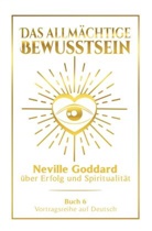Neville Goddard - Das allmächtige Bewusstsein: Neville Goddard über Erfolg und Spiritualität - Buch 6 - Vortragsreihe auf Deutsch
