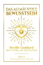 Neville Goddard - Das allmächtige Bewusstsein: Neville Goddard über Erfolg und Spiritualität - Buch 2 - Vortragsreihe auf Deutsch