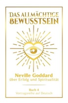 Neville Goddard - Das allmächtige Bewusstsein: Neville Goddard über Erfolg und Spiritualität - Buch 4 - Vortragsreihe auf Deutsch