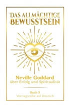 Neville Goddard - Das allmächtige Bewusstsein: Neville Goddard über Erfolg und Spiritualität - Buch 5 - Vortragsreihe auf Deutsch