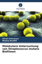 Bhojraj Nandlal, Shruti Srinivasan - Molekulare Untersuchung von Streptococcus mutans Biofilmen