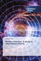 Tareque Aziz - Vortex evolution: A study in non-neutral plasma