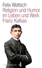 Felix Weltsch - Religion und Humor im Leben und Werk Franz Kafkas