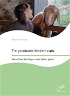 Melanie Mester - Tiergestütztes Kinderhospiz. Wenn Tiere den Tagen mehr Leben geben