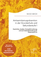 Nico Wich - Antisemitismusprävention in der Grundschule und Sekundarstufe I. Geschichte, Ansätze, Konzeptformulierung und Lernmaterialentwicklung für Klassenstufe 4-6