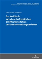Titus Vinzenz Teichmann, Michael Stöber - Das Verhältnis zwischen strafrechtlichem Ermittlungsverfahren und Steuerverwaltungsverfahren