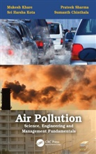 Sumanth Chinthala, Mukesh Khare, Mukesh (Professor Khare, Khare Mukesh, Sri Harsha Kota, Prateek Sharma... - Air Pollution: Science, Engineering and Management Fundamentals