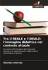 Oberdan Andrade - Tra il REALE e l'IDEALE: l'immagine didattica nel contesto attuale