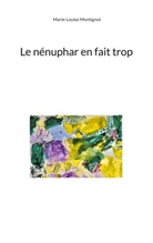Marie-Louise Montignot - Le nénuphar en fait trop