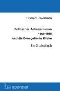 Günter Brakelmann - Politischer Antisemitismus 1869-1945 und die Evangelische Kirche Ein Studienbuch