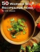Kelly Johnson - 50 Warmer Soup Recipes for Home
