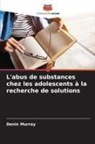 Denis Murray - L'abus de substances chez les adolescents à la recherche de solutions