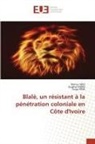 Eugène Kadio, Serge Péhé, Marius Vido - Blalè, un résistant à la pénétration coloniale en Côte d'Ivoire