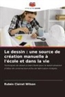 Rubén Clairat Wilson - Le dessin : une source de création manuelle à l'école et dans la vie